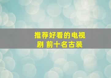 推荐好看的电视剧 前十名古装